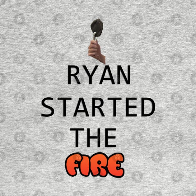 Ryan started the fire by rockinjoey